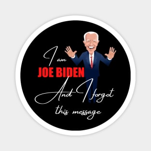 I am joe biden and i forgot this message Magnet